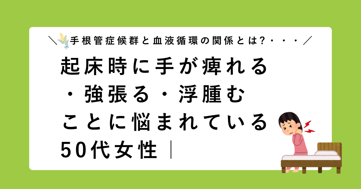【50代女性】起床時に手が痺れる・強張る・浮腫むお悩み|手根管症候群と血液循環の関係とは? - 姿勢矯正院スタイルケアこうち【高知市】骨盤矯正 ...